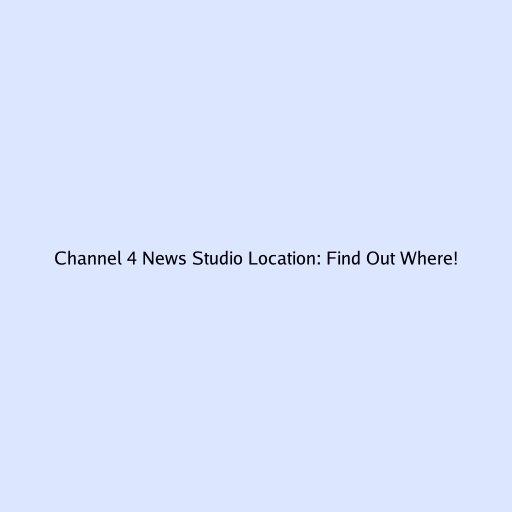 Channel 4 News Studio Location: Find Out Where!