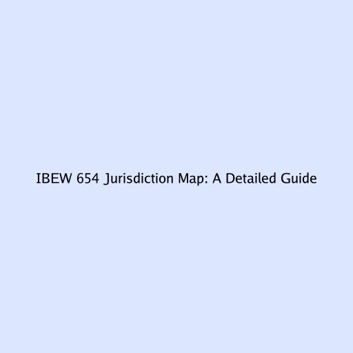 IBEW 654 Jurisdiction Map: A Detailed Guide