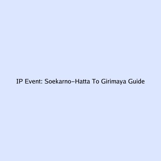 IP Event: Soekarno-Hatta To Girimaya Guide