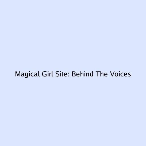 Magical Girl Site: Behind The Voices