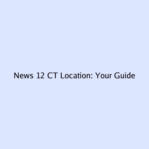 News 12 CT Location: Your Guide