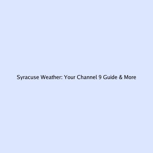 Syracuse Weather: Your Channel 9 Guide & More