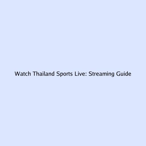 Watch Thailand Sports Live: Streaming Guide
